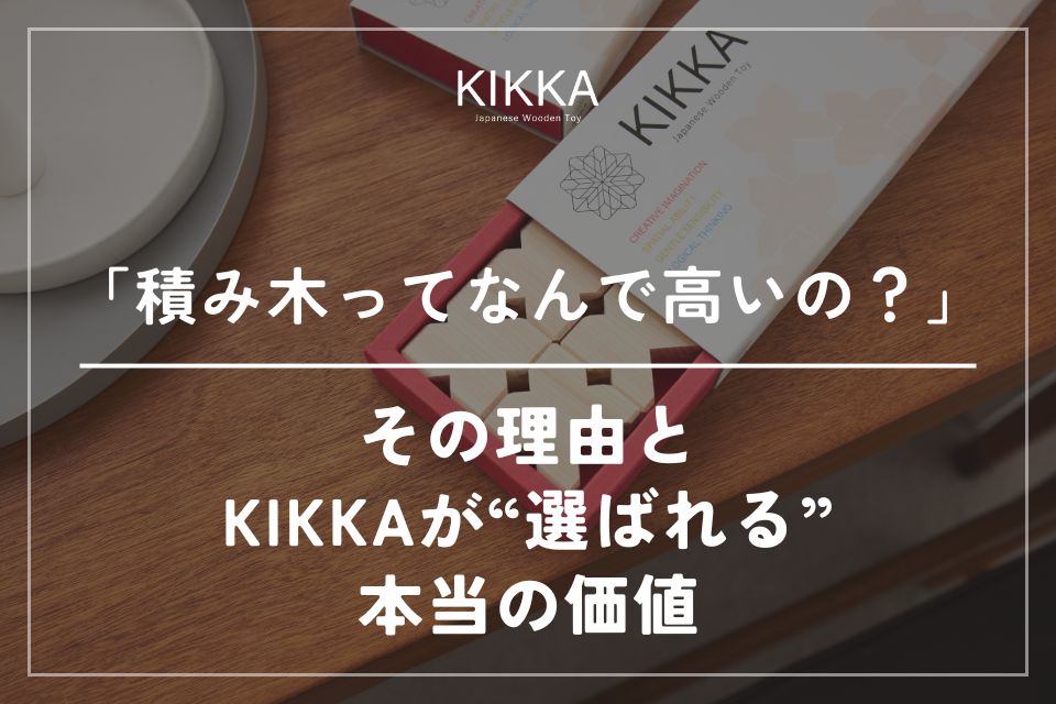 「積み木ってなんで高いの?」その理由とKIKKAが“選ばれる”本当の価値とは?