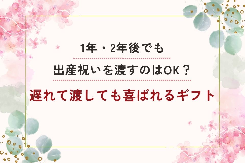 1年、2年後でも出産祝いを渡すのはOK？遅れて渡しても喜ばれるギフト